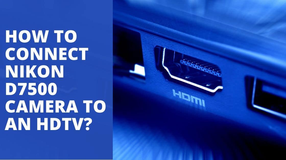 How To Connect Nikon D7500 Camera To An HDTV TeknoWifi