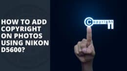 How to Add Copyright On Photos Using Nikon D5600