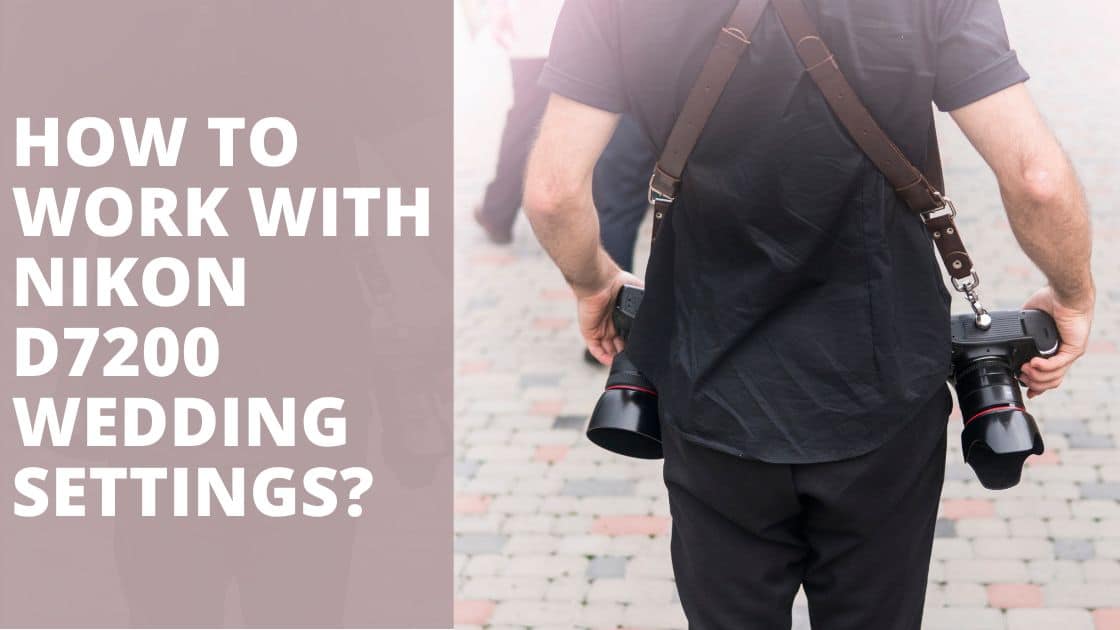 How to Work with Nikon D7200 Wedding Settings TechnoWifi