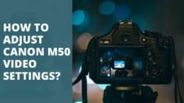 How To Adjust Canon M50 Video Settings