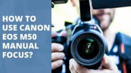 How to Use Canon EOS M50 Manual Focus