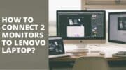 How Do I Connect 2 Monitors To My Lenovo Laptop