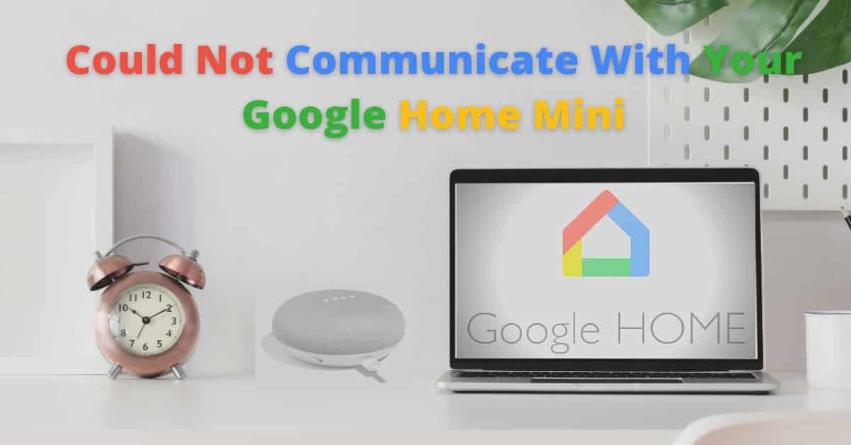 How to Fix "Could Not Communicate with Your Google Home Mini"