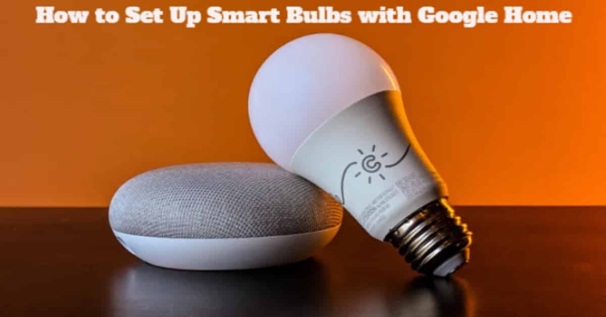 How to Set Up Smart Bulbs with Google Home