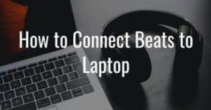 How to Connect Beats to Laptop? - TechnoWifi