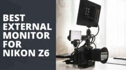 Best External Monitor For Nikon Z6