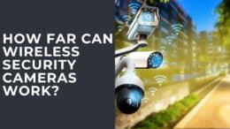 How Far Can Wireless Security Cameras Work