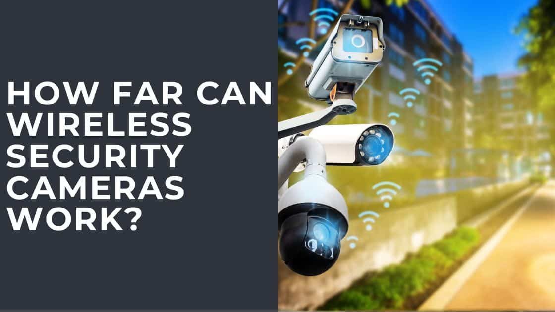 How Far Can Wireless Security Cameras Work? TechnoWifi