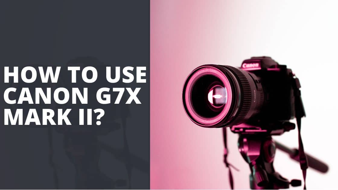 How To Use Canon G7X Mark II TechnoWifi