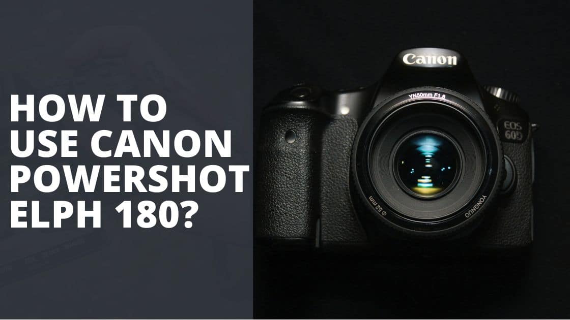 How To Use Canon PowerShot ELPH 180 TechnoWifi