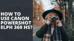 How To Use Canon Powershot ELPH 360 HS