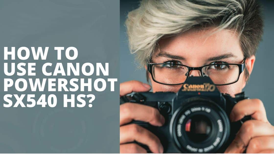 How To Use Canon Powershot SX540 HS TechnoWifi