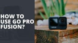 How To Use Go Pro Fusion