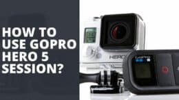 How To Use Gopro Hero 5 Session