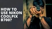 How To Use Nikon Coolpix B700