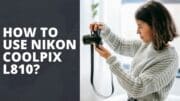 How To Use Nikon Coolpix L810