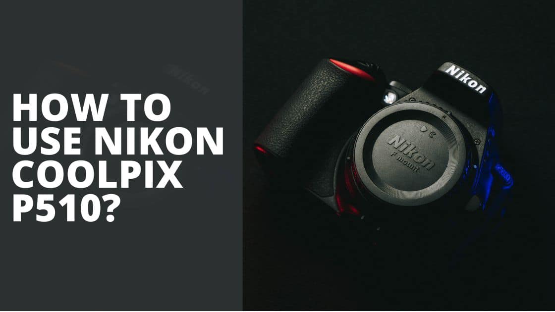 How To Use Nikon Coolpix P510 TechnoWifi