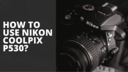 How To Use Nikon Coolpix P530