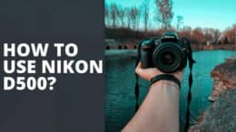 How To Use Nikon D500