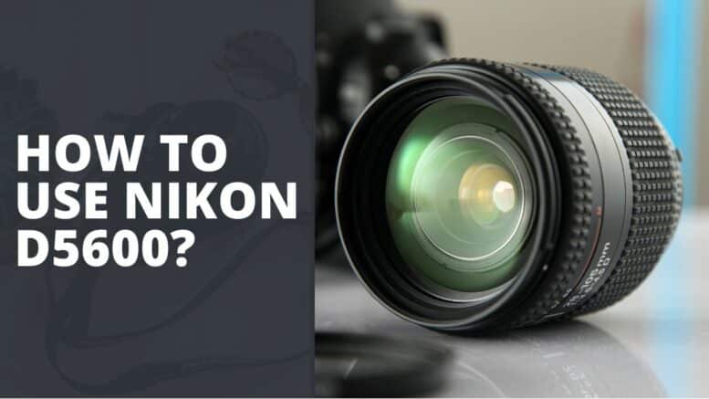 How To Use Nikon D5600?