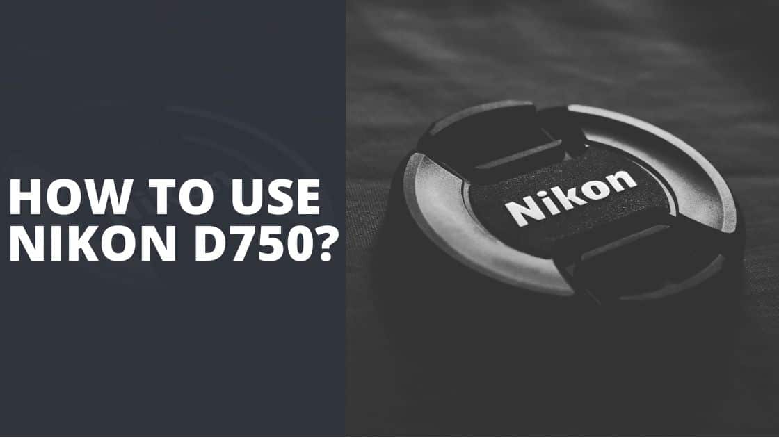 How to Use the Nikon D750 TechnoWifi