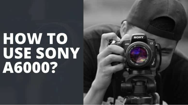 How To Use Sony A6000