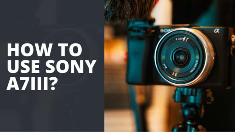 How To Use Sony A7iii