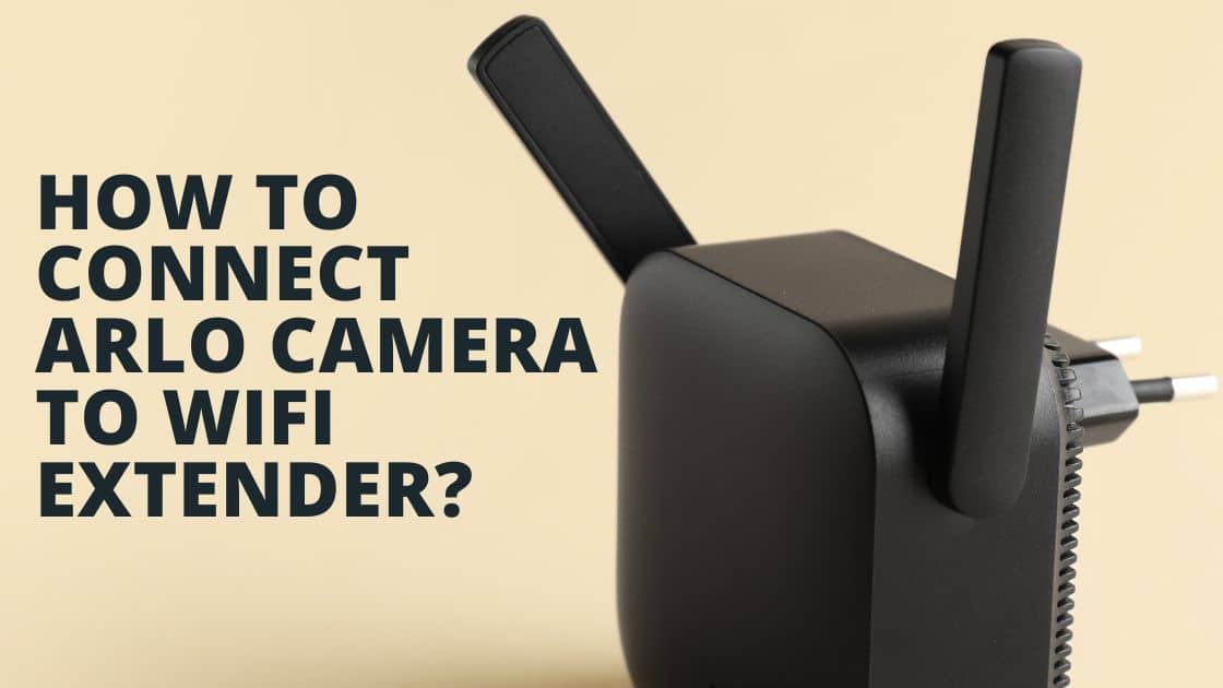 How to Connect Arlo Camera to WiFi Extender TechnoWifi
