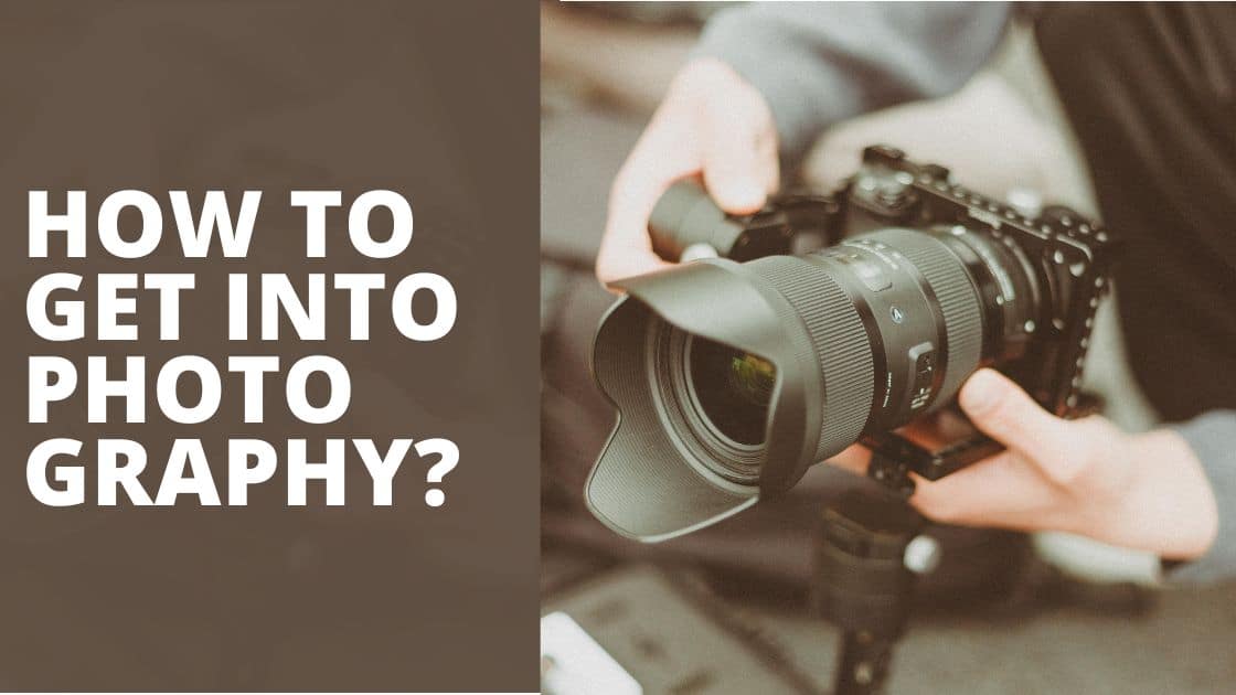 How to Get Into Photography? – A Working Photographer’s Guide