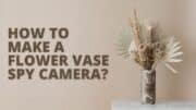 How to Make a Flower Vase Spy Camera