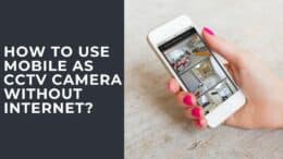 How to Use Mobile as CCTV Camera Without Internet