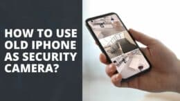 How to Use Old iPhone as Security Camera