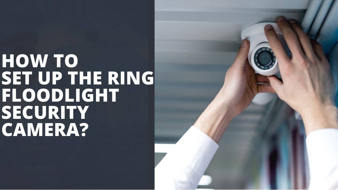 How to set up the Ring Floodlight security camera TechnoWifi