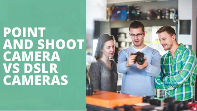 Point And Shoot Camera Vs DSLR Cameras