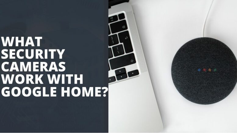 What Security Cameras Work With Google Home