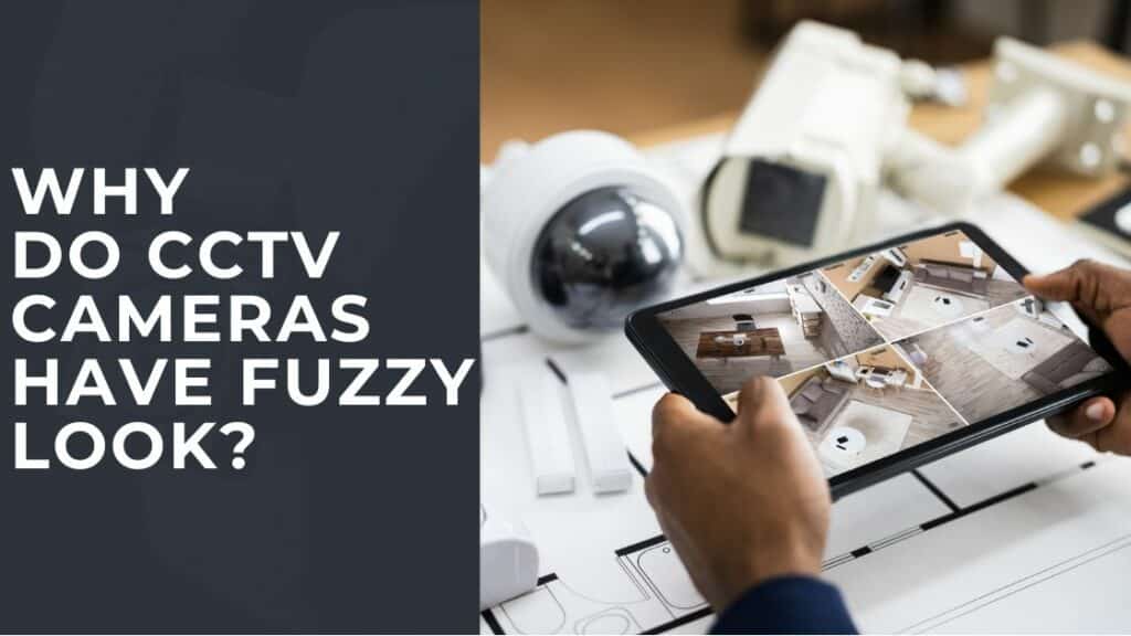 Why Do CCTV Cameras Have Fuzzy Look? TechnoWifi