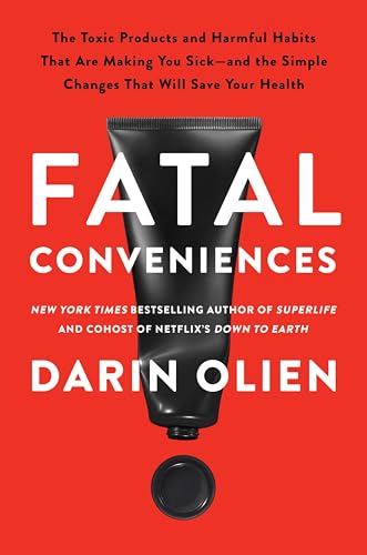 Fatal Conveniences: The Toxic Products and Harmful Habits That Are Making You Sick―and the Simple Changes That Will Save Your Health