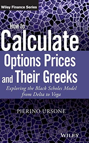 How to Calculate Options Prices and Their Greeks: Exploring the Black Scholes Model from Delta to Vega (The Wiley Finance Series)
