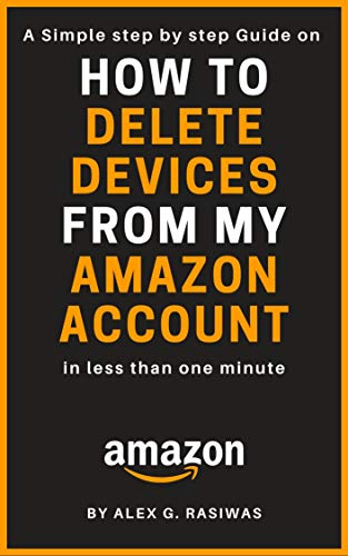 How To Delete Devices From My Amazon Account: A Simple Step by Step Guide on How to Remove Devices From Amazon Account in less than 30 Seconds With Screenshots (Amazon Mastery)