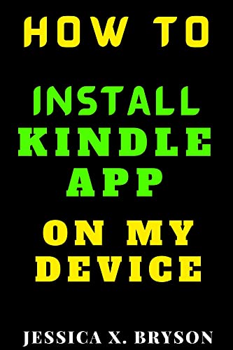 How to Install Kindle App on My Device: Discover with this Step-By-Step Guide With Screenshots How to Read Your Kindle Books on Your Android or Ios Device (Your Amazon Account Aid)