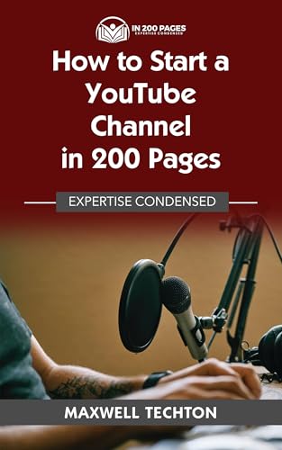 How to Start a YouTube Channel in 200 Pages: Expertise Condensed