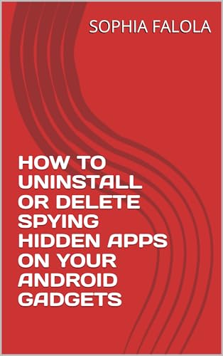 HOW TO UNINSTALL OR DELETE SPYING HIDDEN APPS ON YOUR ANDROID GADGETS