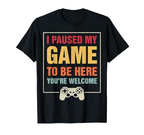 I Paused My Game To Be Here You're Welcome Video Gamer Gifts T-Shirt