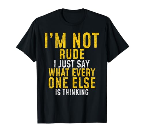 I'm Not Rude, I Just Say What Everyone Else Is Thinking T-Shirt
