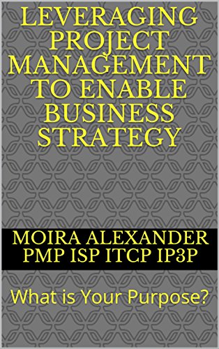 Leveraging Project Management to Enable Business Strategy: What is Your Purpose?