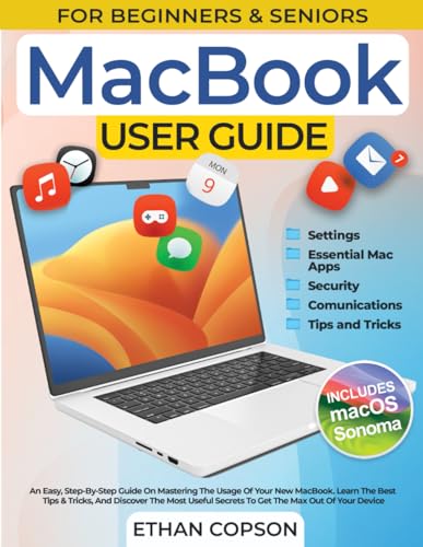 MACBOOK USER GUIDE: An Easy, Step-By-Step Guide On Mastering The Usage Of Your New MacBook. Learn The Best Tips & Tricks, And Discover The Most Useful ... Max Out Of Your Device (Beginners & Seniors)