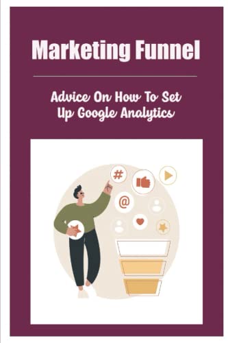 Marketing Funnel: Advice On How To Set Up Google Analytics