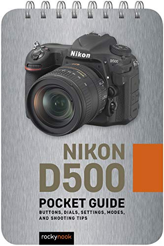 Nikon D500: Pocket Guide: Buttons, Dials, Settings, Modes, and Shooting Tips (The Pocket Guide Series for Photographers Book 1)