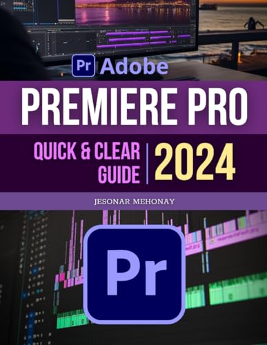 Premiere Pro Quick and Clear 2024 Guide: Master the Art of Video Creation | A Comprehensive Beginner's Guide Through Video Editing | From Basic to Advanced Techniques