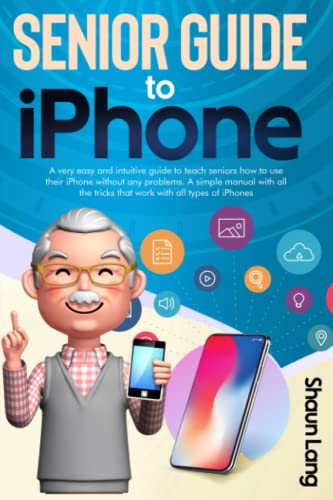 Senior Guide to iPhone: A very easy and intuitive guide to teach seniors how to use their iPhone without any problems. A simple manual with all the tricks that work with all types of iPhones